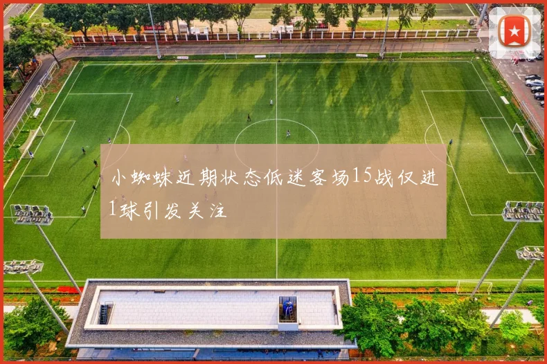 小蜘蛛近期状态低迷客场15战仅进1球引发关注