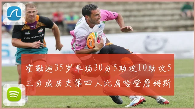 霍勒迪35岁单场30分5助攻10助攻5三分成历史第四人比肩哈登詹姆斯库里