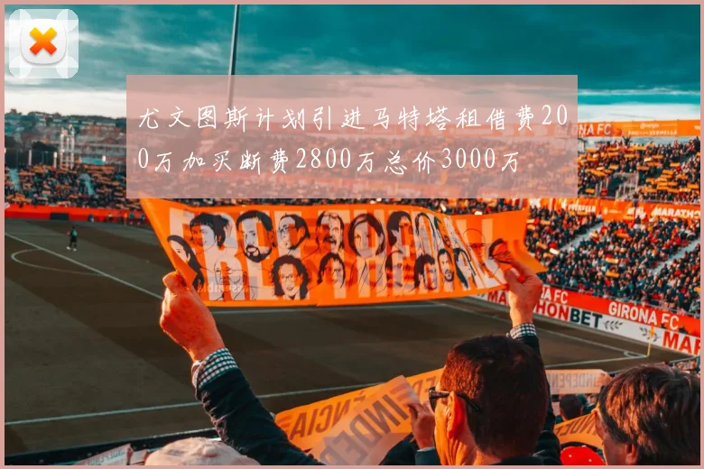 尤文图斯计划引进马特塔租借费200万加买断费2800万总价3000万