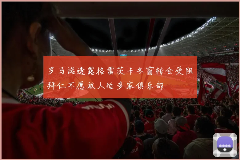 罗马诺透露格雷茨卡冬窗转会受阻拜仁不愿放人给多家俱乐部