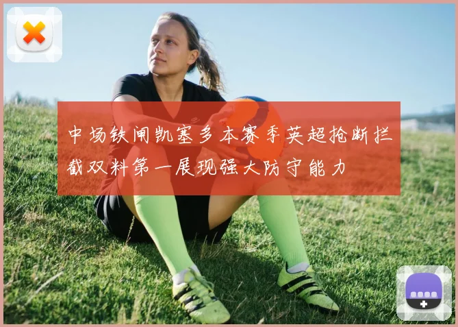 中场铁闸凯塞多本赛季英超抢断拦截双料第一展现强大防守能力