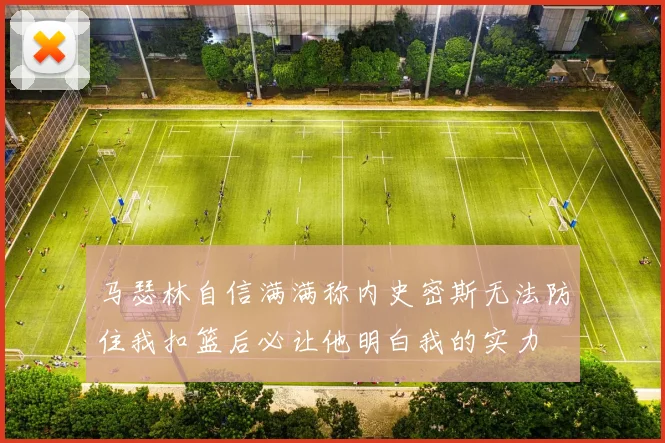 马瑟林自信满满称内史密斯无法防住我扣篮后必让他明白我的实力